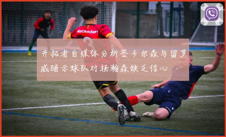 开拓者自媒体分析签卡尔森与留罗威暗示球队对杨瀚森缺乏信心