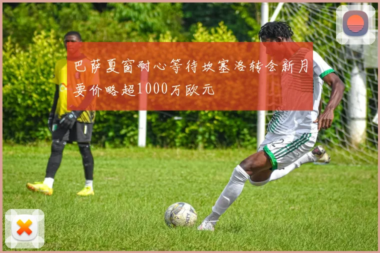 巴萨夏窗耐心等待坎塞洛转会新月要价略超1000万欧元