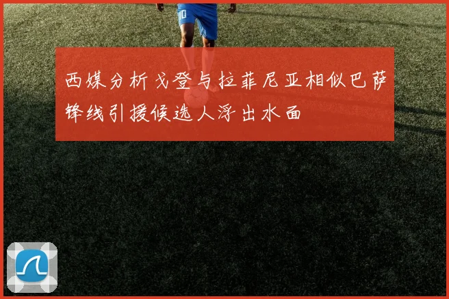 西媒分析戈登与拉菲尼亚相似巴萨锋线引援候选人浮出水面