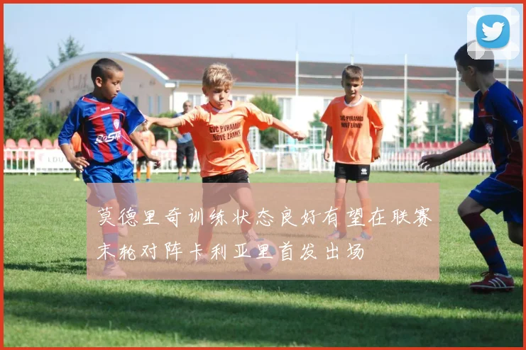 莫德里奇训练状态良好有望在联赛末轮对阵卡利亚里首发出场